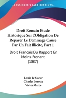 Droit Romain Etude Historique Sur L'Obligation De Reparer Le Dommage Cause Par Un Fait Illicite, Part 1: Droit Francais Du Rapport En Moins-Prenant (1887) 116073027X Book Cover