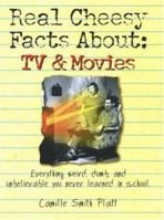 Real Cheesy Facts About: TV & Movies: Everything Weird, Dumb, and Unbelievable You Never Learned in School (Real Cheesy Facts series) 1575872498 Book Cover