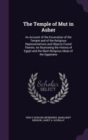 The Temple of Mut in Asher: An Account of the Excavation of the Temple and of the Religious Representations and Objects Found Therein, as Illustrating the History of Egypt and the Main Religious Ideas 1340896931 Book Cover