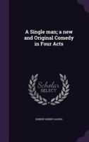 A Single Man: A New And Original Comedy In Four Acts (1914) 1164549863 Book Cover