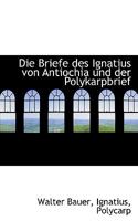 Die Briefe Des Ignatius Von Antiochia Und Der Polykarpbrief 1117190528 Book Cover