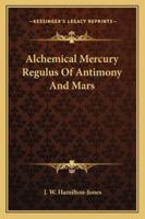 Alchemical Mercury Regulus Of Antimony And Mars 1417992638 Book Cover