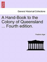 A Hand-Book to the Colony of Queensland ... Fourth edition. 1240912730 Book Cover