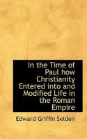 In The Time Of Paul: How Christianity Entered Into And Modified Life In The Roman Empire 1432695258 Book Cover