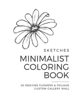 Sketches - Minimalist Coloring Book - Flowers & Foliage: 20 Designs Custom Gallery Wall B08WZMB37P Book Cover