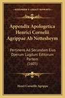 Appendix Apologetica Henrici Cornelii Agrippae Ab Nettesheym: Pertinens Ad Secundam Eius Operum Lugduni Editorum Partem (1605) 1166177122 Book Cover