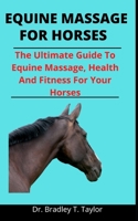 Equine Massage For Horses: The Ultimate Guide To Equine Massage, Health And Fitness For Your Horses B0932L17M5 Book Cover