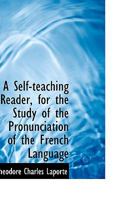 A Self-teaching Reader, for the Study of the Pronunciation of the French Language 1103140515 Book Cover
