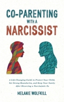 Co-Parenting With a Narcissist: A Life-Changing Guide to Protect Your Child, Set Strong Boundaries, and Keep Your Sanity After Divorcing a Narcissistic Ex 1803626089 Book Cover