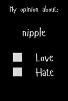 My opinion about: nipple Love Hate: Show Your Opinion, Great Gift Idea With Funny Text On Cover, Great Motivational, Unique Notebook, Journal, Diary 1678322164 Book Cover