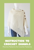 Instruction to Crochet Shawls: Poncho Patterns for Crochet Patterns B09SHMYJHQ Book Cover