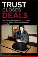 Trust Closes Deals: How Sales Professionals Use Japanese and American Selling Culture to Win Business Others Can't B0H6KZTMFY Book Cover