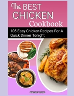 THE BEST CHICKEN COOKBOOK: 105 Chicken Recipes For A Quick Dinner Tonight B0C1J3HMRC Book Cover