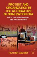 Protest and Organization in the Alternative Globalization Era: NGOs, Social Movements, and Political Parties 0230620248 Book Cover