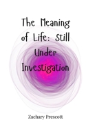 The Meaning of Life: Still Under Investigation 1805664425 Book Cover