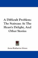 A Difficult Problem: The Staircase At The Heart's Delight, And Other Stories 1019038624 Book Cover