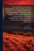 Sull'origine Italiane E Principesca Della Real Casa Di Savoja, Dalla Quale Discende Il Magnanimo E Prode Carlo Alberto, Generalissimo Alla Testa Delle ... Di Leone Tettoni Seg 1149621087 Book Cover