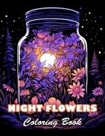 Night Flowers Coloring Book for Adults: 100+ High-quality Illustrations for All Ages B0CW1W7VW3 Book Cover