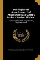 Philosophische Anmerkungen Und Abhandlungen Zu Cicero's Buchern Von Den Pflichten: Anmerkungen Zu Dem Zweyten Buche, Sechste Ausgabe 1022780816 Book Cover