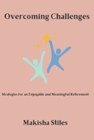 Overcoming Challenges: Strategies for an Enjoyable and Meaningful Retirement B0BVCXJGQ7 Book Cover