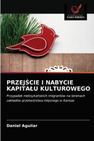 PRZEJŚCIE I NABYCIE KAPITAŁU KULTUROWEGO: Przypadek meksykańskich imigrantów na terenach zakładów przetwórstwa mięsnego w Kansas 620362361X Book Cover