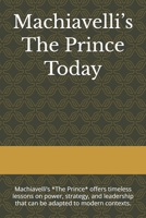 Machiavelli’s The Prince Today: Machiavelli’s *The Prince* offers timeless lessons on power, strategy, and leadership that can be adapted to modern contexts. B0DX24QB69 Book Cover