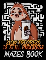 Slow Progress Is Still Progress Mazes Book: Maze Game Book for Teens, Adults, Senior - Funny Sloth Workbook. B08L9TFJV6 Book Cover