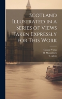 Scotland Illustrated in a Series of Views Taken Expressly for This Work 1021383708 Book Cover