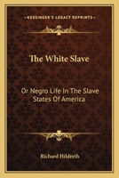 The White Slave: Or Negro Life In The Slave States Of America 0548499373 Book Cover