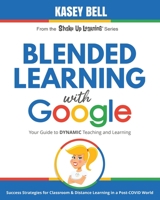 Blended Learning with Google: Your Guide to Dynamic Teaching and Learning 1735601829 Book Cover