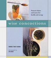 Wise Concoctions: Natural Elixers and Tonics for Health and Energy 081181744X Book Cover