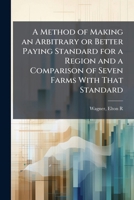 A method of making an arbitrary or better paying standard for a region and a comparison of seven farms with that standard 1172257949 Book Cover