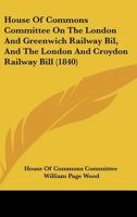 House Of Commons Committee On The London And Greenwich Railway Bil, And The London And Croydon Railway Bill 1120712742 Book Cover