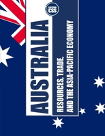 AUSTRALIA: RESOURCES, TRADE, AND THE ASIA-PACIFIC ECONOMY: How Australia’s Natural Wealth and Trade Networks Shape the Global Market (GLOBAL ... Economics, Politics, and International Power) B0F1DDWPG5 Book Cover