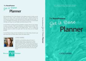 NursePreneur Get It Done Planner: Get More Done Than Ever Before and Reach Your Dreams Faster 0998251933 Book Cover