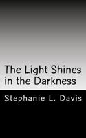 The Light Shines in the Darkness: Thoughts on Faith 147009309X Book Cover
