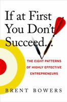 If at First You Don't Succeed...: The Eight Patterns of Highly Effective Entrepreneurs 0385515464 Book Cover