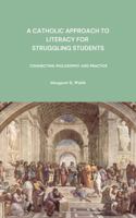 A Catholic Approach to Literacy for Struggling Students: Connecting Philosophy and Practice 1949822524 Book Cover