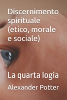 Discernimento spirituale (etico, morale e sociale): La quarta logia (Italian Edition) B0B592YPD6 Book Cover