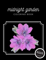 Midnight Garden Coloring Book: Beautiful Flowers Illustrations on Black Dramatic Background for Adults Stress Relief and Relaxation B08WZ4P3YT Book Cover