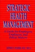 Strategic Health Management: A Guide for Employers, Employees, and Policy Makers (Jossey Bass/Aha Press Series) 1555426557 Book Cover