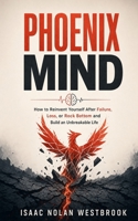 Phoenix Mind: How to Reinvent Yourself After Failure, Loss, or Rock Bottom and Build an Unbreakable Life (The Identity Mastery Series) B0HCLPGM1G Book Cover