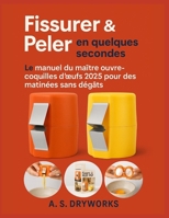 Fissurer & Peler en quelques secondes: Le manuel du maître ouvre-coquilles d'œufs 2025 pour des matinées sans dégâts (French Edition) B0FH6L1G37 Book Cover