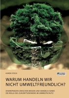 Warum handeln wir nicht umweltfreundlich? Diskrepanzen zwischen Wissen und Handeln sowie die Rolle des Zukunftsdenkens im Umweltschutz 3964873500 Book Cover