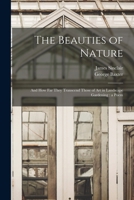 The Beauties of Nature: And How Far They Transcend Those of Art, in Landscape Gardening; A Poem 1014679869 Book Cover