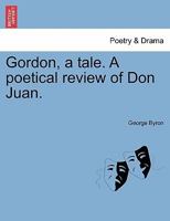 Gordon, a tale. A poetical review of Don Juan. 124101308X Book Cover