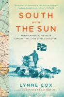 South with the Sun: Roald Amundsen, His Polar Explorations, and the Quest for Discovery 0547905785 Book Cover