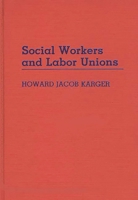 Social Workers and Labor Unions (Contributions in Labor Studies) 0313258678 Book Cover