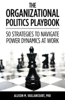 The Organizational Politics Playbook: 50 Strategies to Navigate Power Dynamics at Work 1627878505 Book Cover