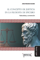 El concepto de justicia en la filosofía de Epicuro: Naturaleza y convención (Estudios del Mediterráneo Antiguo / PEFSCEA) 8418095962 Book Cover